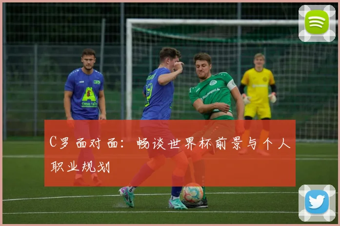 C罗面对面：畅谈世界杯前景与个人职业规划