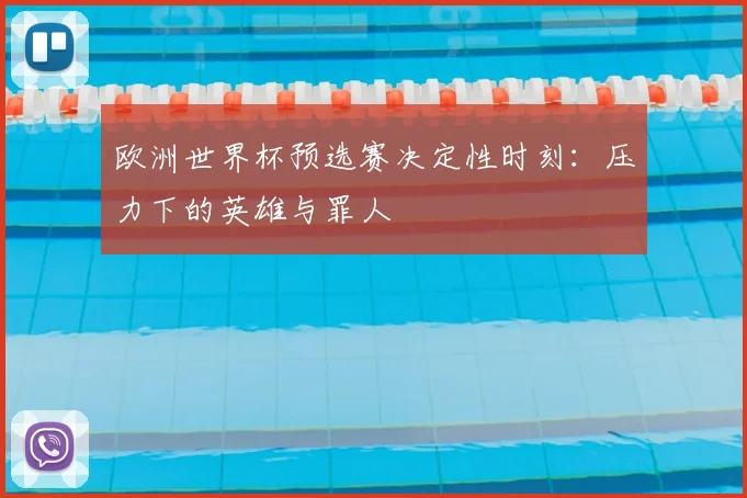 欧洲世界杯预选赛决定性时刻：压力下的英雄与罪人