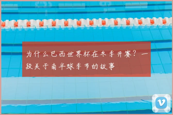 为什么巴西世界杯在冬季开赛？一段关于南半球季节的故事