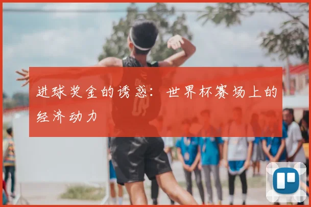 进球奖金的诱惑：世界杯赛场上的经济动力
