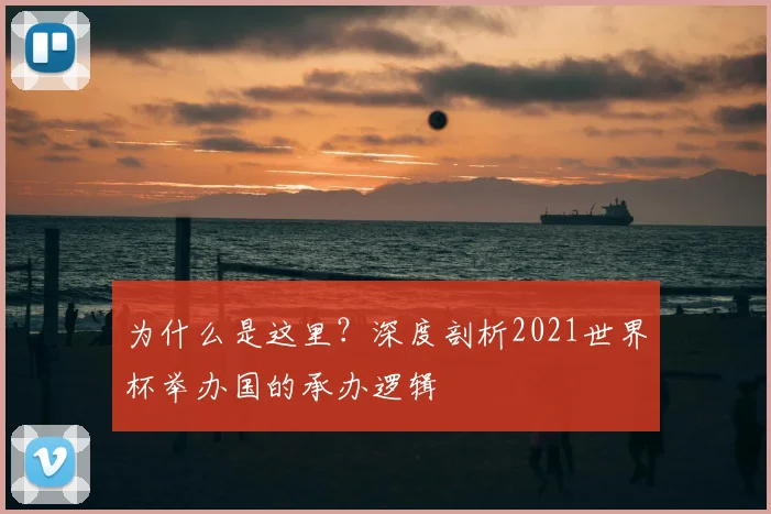为什么是这里？深度剖析2021世界杯举办国的承办逻辑